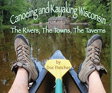 Canoeing and Kayaking Wisconsin: The Rivers, the Towns, the Taverns