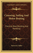 Canoeing, Sailing And Motor Boating: Practical Boat Building And Handling