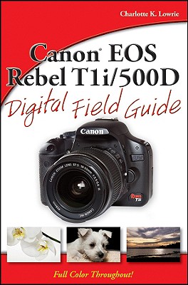 Canon EOS Rebel T1i/500D Digital Field Guide - Lowrie, Charlotte K