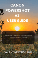 Canon PowerShot V1 user guide: Master Every Feature of Canon's Ultimate Compact Vlogging Camera