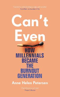Can't Even: How Millennials Became the Burnout Generation - Petersen, Anne Helen