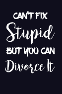 Can't Fix Stupid But You Can Divorce It.: Funny Ex Wife Ex Husband Writing Journal Lined, Diary, Notebook