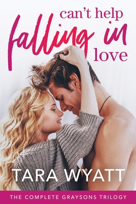 Can't Help Falling in Love: The Complete Graysons Trilogy - Wyatt, Tara