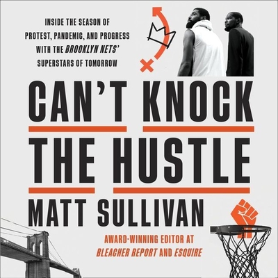 Can't Knock the Hustle: Inside the Season of Protest, Pandemic, and Progress with the Brooklyn Nets' Superstars of Tomorrow - Sullivan, Matt, and Damron, Will (Read by)