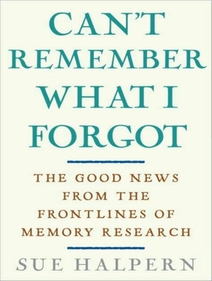 Can't Remember What I Forgot: The Good News from the Frontlines of Memory Research - Halpern, Sue, and Campbell, Cassandra (Read by)