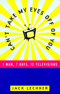 Can't Take My Eyes Off of You: 1 Man, 7 Days, 12 Televisions