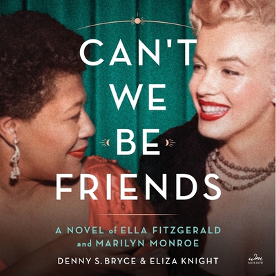 Can't We Be Friends: A Novel of Ella Fitzgerald and Marilyn Monroe - Knight, Eliza, and Bryce, Denny S, and Chilton, Karen (Read by)