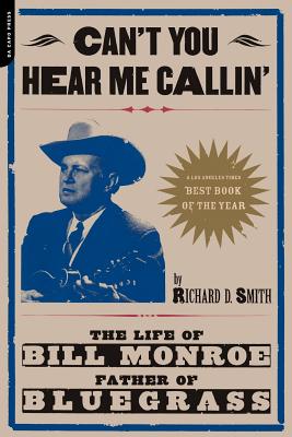 Can't You Hear Me Calling: The Life of Bill Monroe, Father of Bluegrass - Smith, Richard
