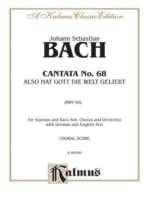 Cantata No. 68 -- Also Hat Gott Die Welt Geliebt: Satb with Sb Soli (German, English Language Edition) - Bach, Johann Sebastian (Composer)