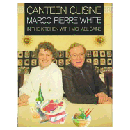 Canteen Cuisine: In the Kitchen with Michael Caine - White, Marco Pierre, and Caine, Michael (Contributions by)