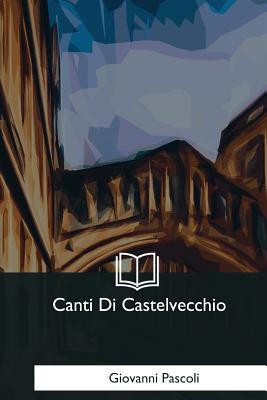 Canti Di Castelvecchio - Pascoli, Giovanni