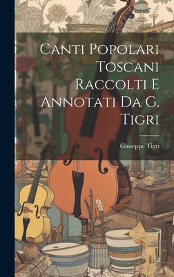 Canti Popolari Toscani Raccolti E Annotati Da G. Tigri - Tigri, Giuseppe