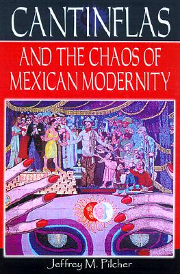 Cantinflas and the Chaos of Mexican Modernity - Pilcher, Jeffrey M