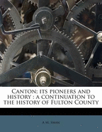 Canton; Its Pioneers and History: A Continuation to the History of Fulton County