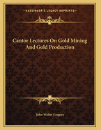 Cantor Lectures on Gold Mining and Gold Production