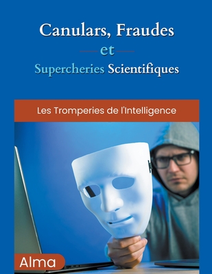 Canulars, fraudes et supercheries scientifiques - Alma