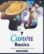 Canva Basics: A Beginner's Guide to Designing with Ease