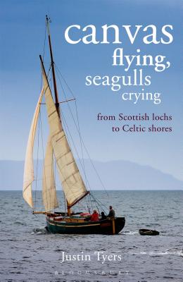 Canvas Flying, Seagulls Crying: From Scottish Lochs to Celtic Shores - Tyers, Justin