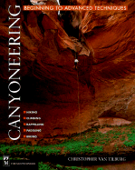 Canyoneering: Beginning to Advanced Techniques - Van Tilburg, Christopher, M.D.