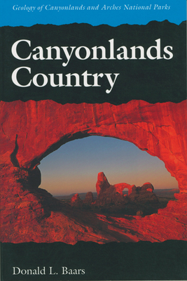 Canyonlands Country: Geology of Canyonlands and Arches National Parks - Baars, Donald L