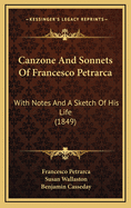 Canzone and Sonnets of Francesco Petrarca: With Notes and a Sketch of His Life (Classic Reprint)