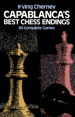 Capablanca's Best Chess Endings - Chernev, Irving