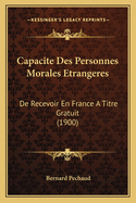 Capacite Des Personnes Morales Etrangeres: De Recevoir En France A Titre Gratuit (1900)