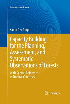 Capacity Building for the Planning, Assessment and Systematic Observations of Forests: With Special Reference to Tropical Countries - Singh, Karan Deo