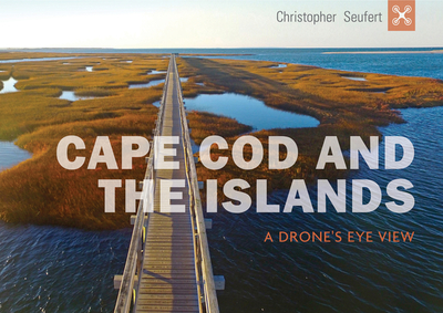 Cape Cod and the Islands: A Drone's Eye View - Seufert, Christopher