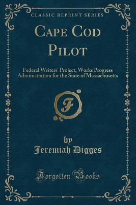 Cape Cod Pilot: Federal Writers' Project, Works Progress Administration for the State of Massachusetts (Classic Reprint) - Digges, Jeremiah