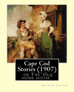 Cape Cod Stories (1907), by: Joseph C. Lincoln (Illustrated)Original Version: Cape Cod Stories or The"old Home House"