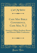 Cape May Bible Conference, Cape May, N. J: America's Oldest Seashore Resort and Historic Bible Conference (Classic Reprint)