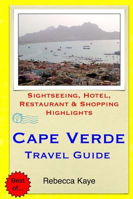 Cape Verde Travel Guide: Sightseeing, Hotel, Restaurant & Shopping Highlights - Kaye, Rebecca