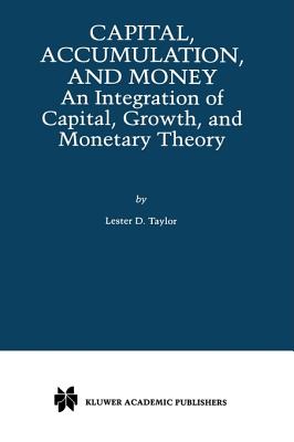 Capital, Accumulation, and Money: An Integration of Capital, Growth, and Monetary Theory - Taylor, Lester D