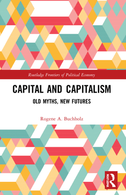 Capital and Capitalism: Old Myths, New Futures - Buchholz, Rogene a