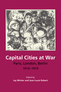 Capital Cities at War: Paris, London, Berlin 1914-1919