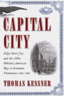 Capital City: New York City and the Men Behind America's Rise to Economic Dominance, 1860-1900