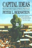 Capital Ideas: The Improbable Origins of Modern Wall Street - Bernstein, Peter L
