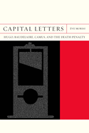 Capital Letters: Hugo, Baudelaire, Camus, and the Death Penalty Volume 33
