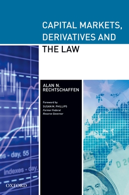 Capital Markets, Derivatives and the Law - Rechtschaffen, Alan, and Phillips, Susan M (Foreword by)