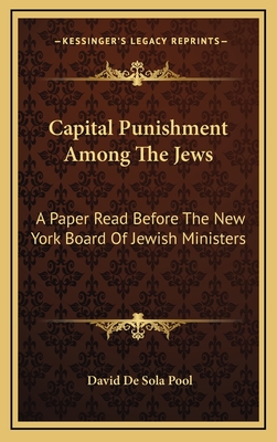 Capital Punishment Among the Jews: A Paper Read Before the New York Board of Jewish Ministers - Pool, David De Sola