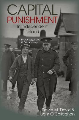 Capital Punishment in Independent Ireland: A Social, Legal and Political History - Doyle, David M., and O'Callaghan, Liam