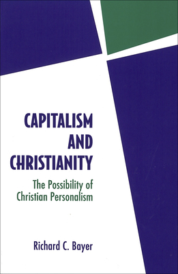 Capitalism and Christianity: The Possibility of Christian Personalism - Bayer, Richard C