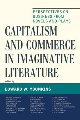 Capitalism and Commerce in Imaginative Literature: Perspectives on Business from Novels and Plays - Younkins, Edward W. (Contributions by), and Bernstein, Andrew (Contributions by), and Block, Walter (Contributions by)