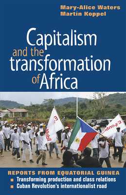 Capitalism and the Transformation of Africa: Reports from Equatorial Guinea - Waters, Mary-Alice, and Koppel, Martin
