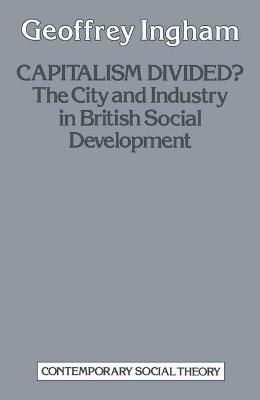 Capitalism Divided?: City and Industry in British Social Development - Ingham, Geoffrey