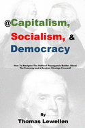 @Capitalism, Socialism & Democracy: How To Navigate The Political Propaganda Battles About The Economy and a Centrist Strategy Forward!