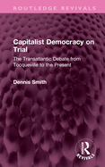 Capitalist Democracy on Trial: The Transatlantic Debate from Tocqueville to the Present