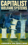 Capitalist Welfare Systems: A Comparison of Japan, Britain, and Sweden - Gould, Arthur, Dr.