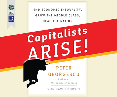 Capitalists Arise!: End Economic Inequality, Grow the Middle Class, Heal the Nation [Standard Large Print 16 Pt Edition] - Georgescu, Peter, and Dorsey, David